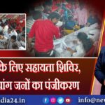 दिव्यांगों के लिए सहायता शिविर, 588 दिव्यांग जनों का पंजीकरण