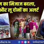 मौसम का मिजाज बदला, बारिश और लू दोनों का अलर्ट 