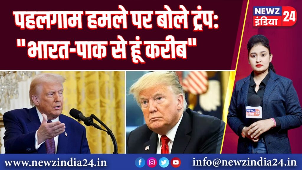 पहलगाम हमले पर बोले ट्रंप: “भारत-पाक से हूं करीब” 