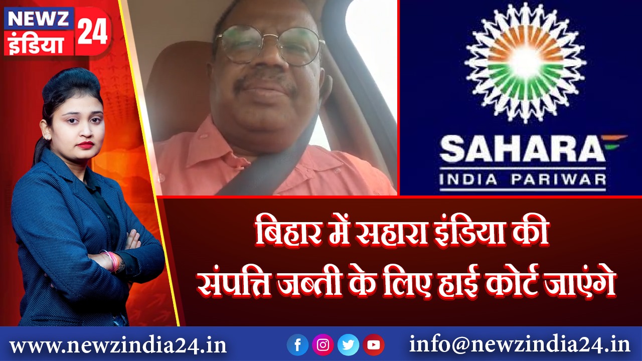बिहार में सहारा इंडिया की संपत्ति जब्ती के लिए हाई कोर्ट जाएंगे