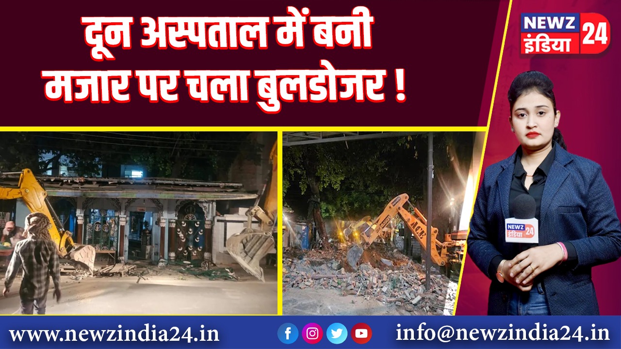 दून अस्पताल में बनी मजार पर चला बुलडोजर! 
