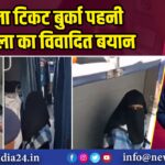 बिना टिकट बुर्का पहनी महिला का विवादित बयान
