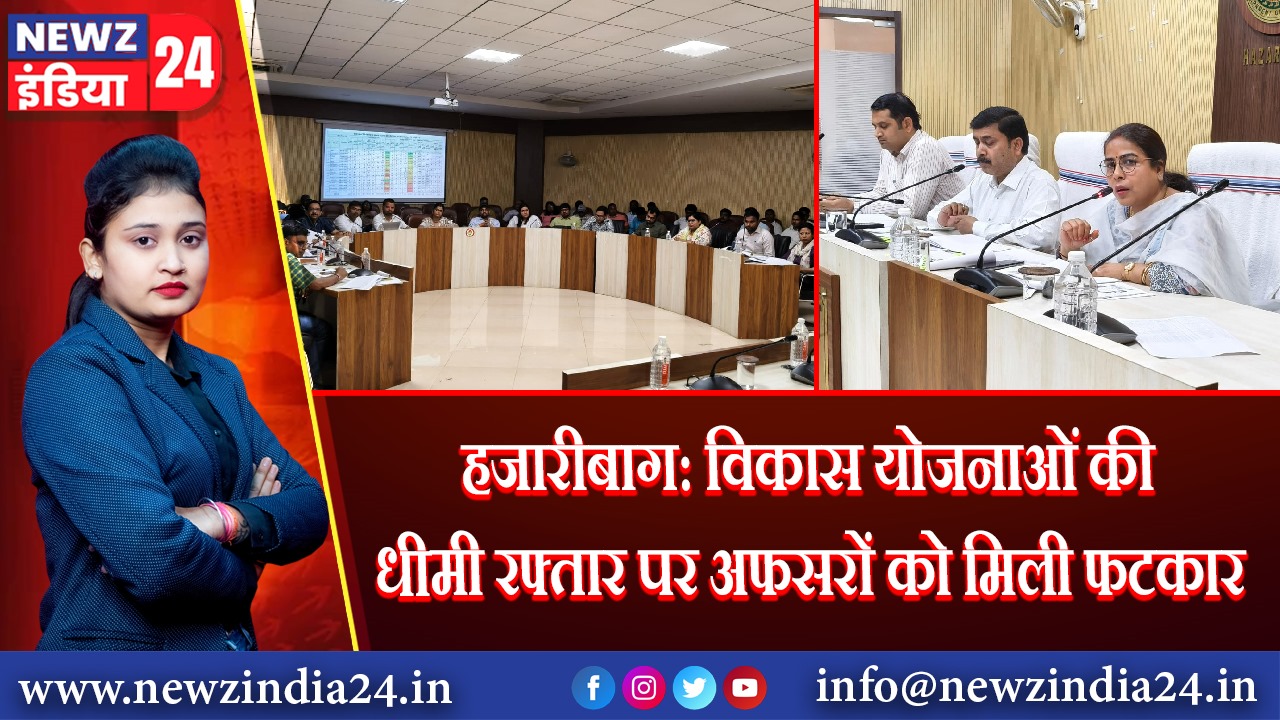 हजारीबाग: विकास योजनाओं की धीमी रफ्तार पर अफसरों को मिली फटकार
