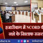 हजारीबाग में NCORD की बैठक, नशे के खिलाफ सख्त निर्देश