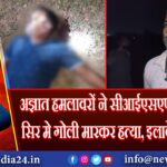 अज्ञात हमलावरों ने सीआईएसएफ जवान के सिर मे गोली मारकर हत्या, इलाके मे दहशत