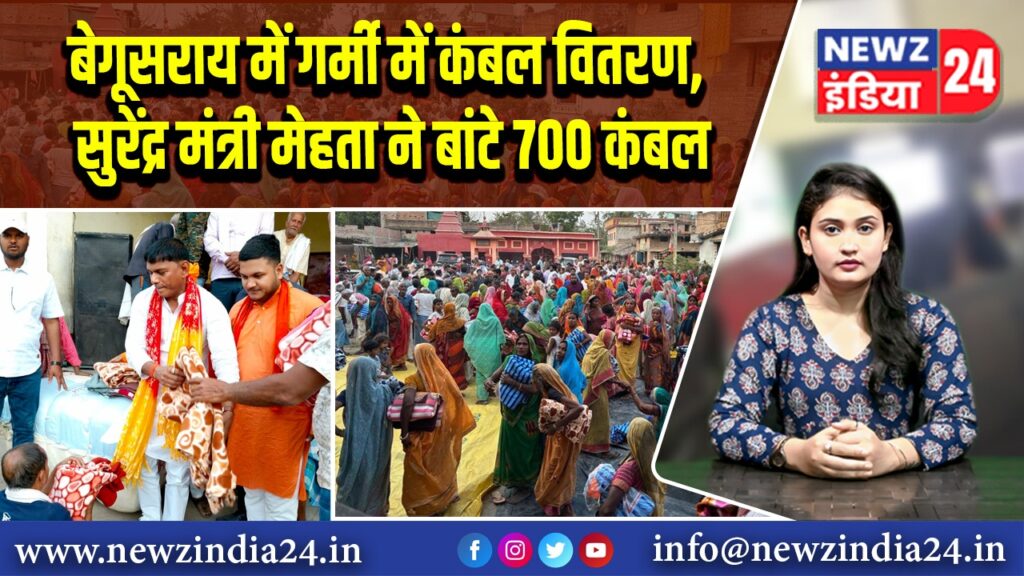 बेगूसराय में गर्मी में कंबल वितरण, सुरेंद्र मंत्री मेहता ने बांटे 700 कंबल