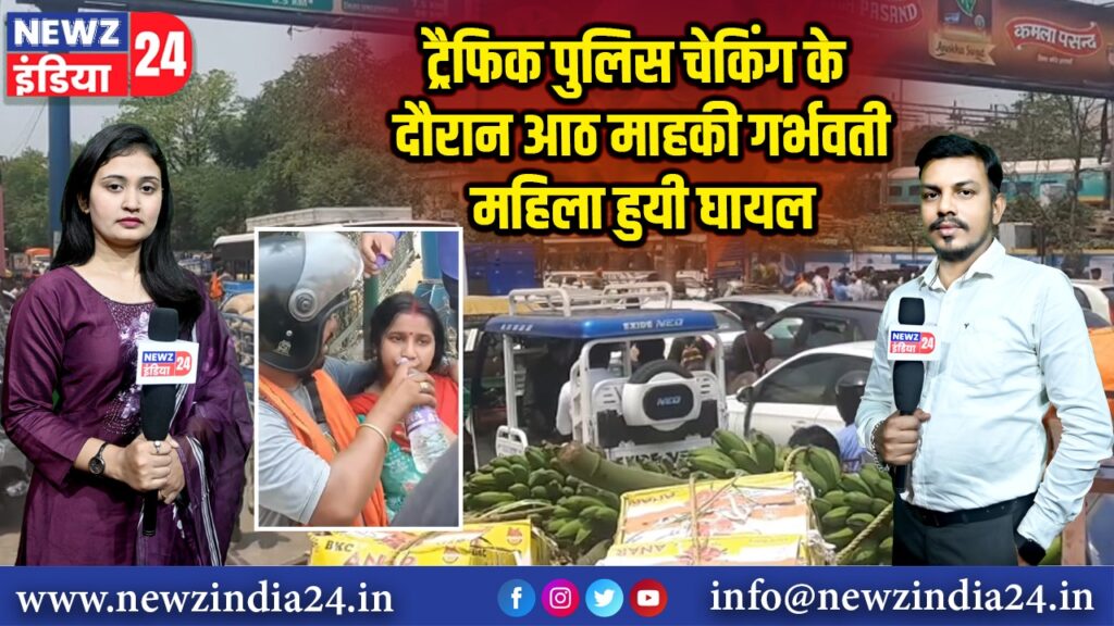ट्रैफिक पुलिस चेकिंग के दौरान आठ माह की गर्भवती महिला हुयी घायल