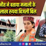 कंगना रनौत ने बताया मनाली के घर का 1 लाख रुपया बिजली बिल