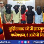 मुर्शिदाबाद दंगे में झारसुगुड़ा का कनेक्शन, 8 आरोपी गिरफ्तार | 