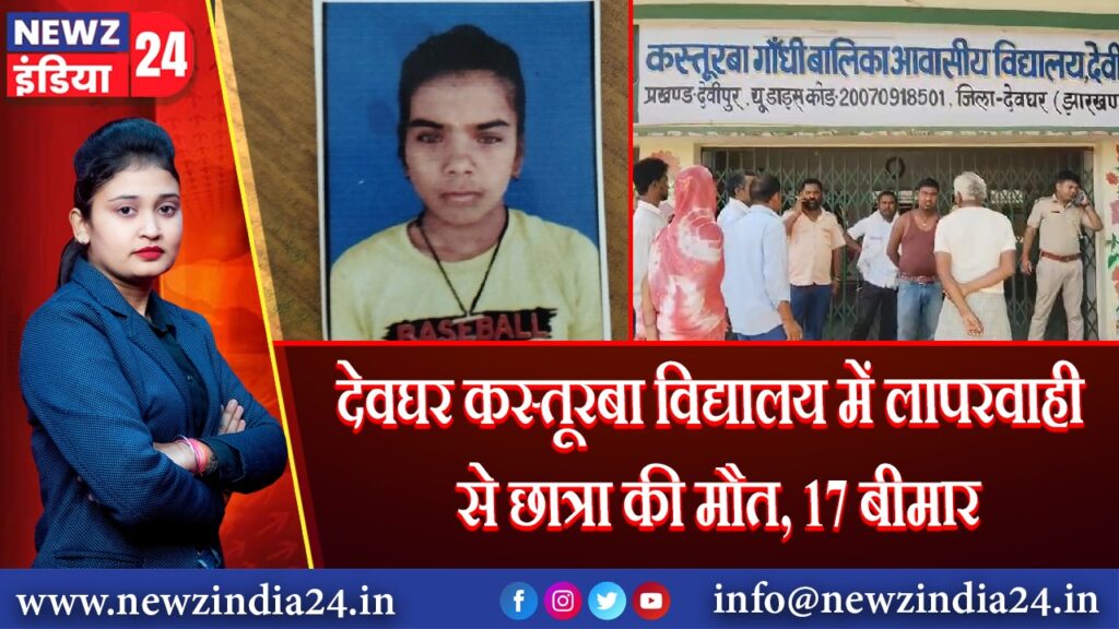 देवघर कस्तूरबा विद्यालय में लापरवाही से छात्रा की मौत, 17 बीमार |
