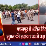 कानपुर में अंतिम विदाई, शुभम की शहादत पर रो पड़ा पूरा इलाका | 