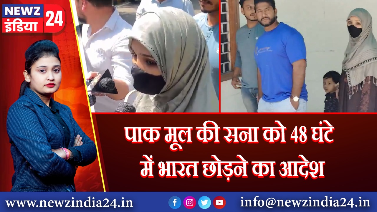पाक मूल की सना को 48 घंटे में भारत छोड़ने का आदेश | 