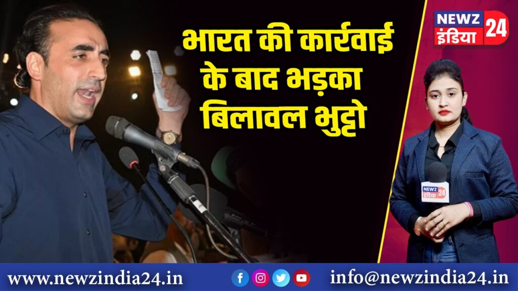 भारत की कार्रवाई के बाद भड़का बिलावल भुट्टो | 