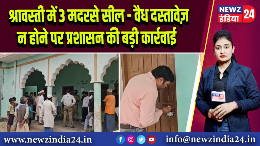 श्रावस्ती में 3 मदरसे सील – वैध दस्तावेज़ न होने पर प्रशासन की बड़ी कार्रवाई | 