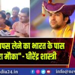 “पीओके वापस लेने का भारत के पास सुनहरा मौका” — धीरेंद्र शास्त्री 