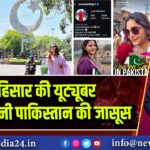 हिसार की यूट्यूबर ज्योति बनी पाकिस्तान की जासूस 