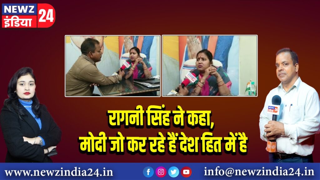 रागनी सिंह ने कहा, मोदी जो कर रहे हैं देश हित में है 