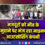 मजदूरों को मौत के मुहाने पर भेज रहा माइनप आउटसोर्सिंग कंपनी