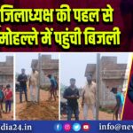 जदयू जिलाध्यक्ष की पहल से श्रीराम मोहल्ले में पहुंची बिजली