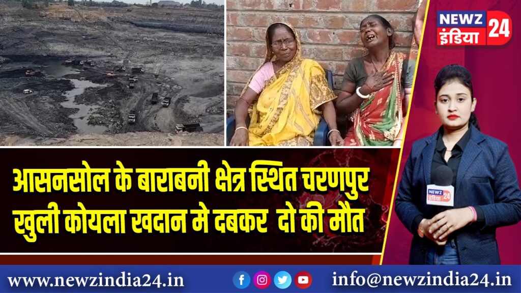 आसनसोल के बाराबनी क्षेत्र स्थित चरणपुर खुली कोयला खदान मे दबकर  दो की मौत