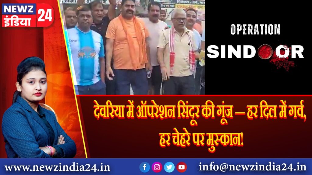 देवरिया में ऑपरेशन सिंदूर की गूंज — हर दिल में गर्व, हर चेहरे पर मुस्कान! 
