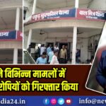 पुलिस ने विभिन्न मामलों में नामजद आरोपियों को गिरफ्तार किया