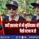 कहीं झारखंड में भी मुर्शिदाबाद और पहलगाम जैसी घटना न हो | 