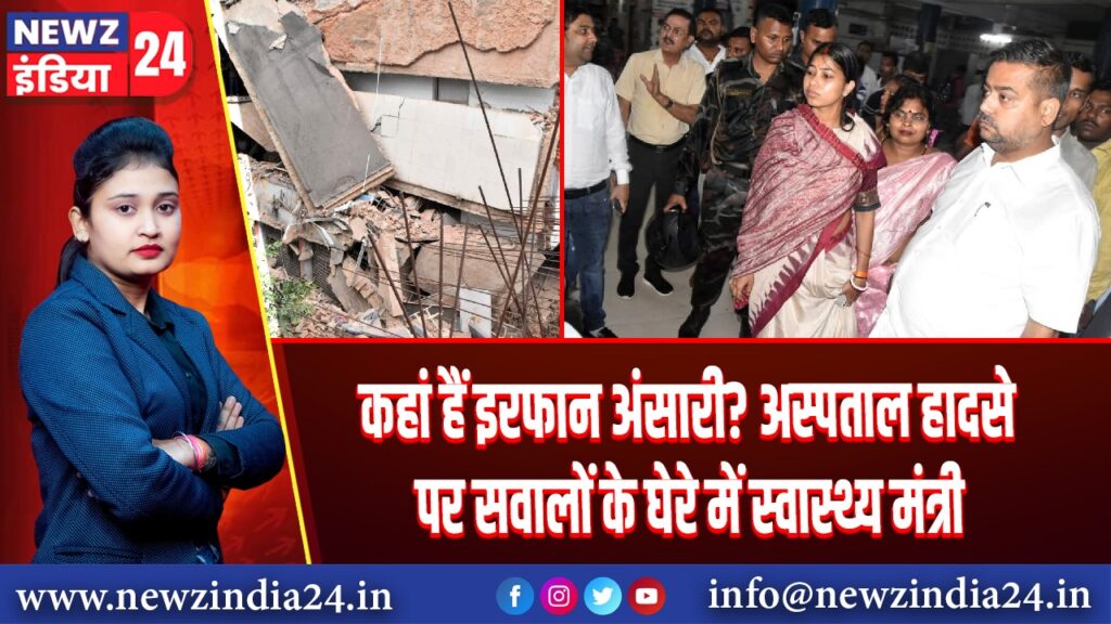 कहां हैं इरफान अंसारी? अस्पताल हादसे पर सवालों के घेरे में स्वास्थ्य मंत्री | 