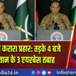भारत का करारा प्रहार: तड़के 4 बजे पाकिस्तान के 3 एयरबेस तबाह | 