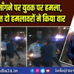 साइड माँगने पर युवक पर हमला, नशे में धुत दो हमलावरों ने किया वार