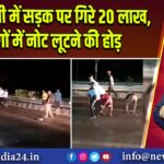 कौशांबी में सड़क पर गिरे 20 लाख, लोगों में नोट लूटने की होड़
