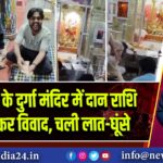 नरवाना के दुर्गा मंदिर में दान राशि को लेकर विवाद, चली लात-घूंसे