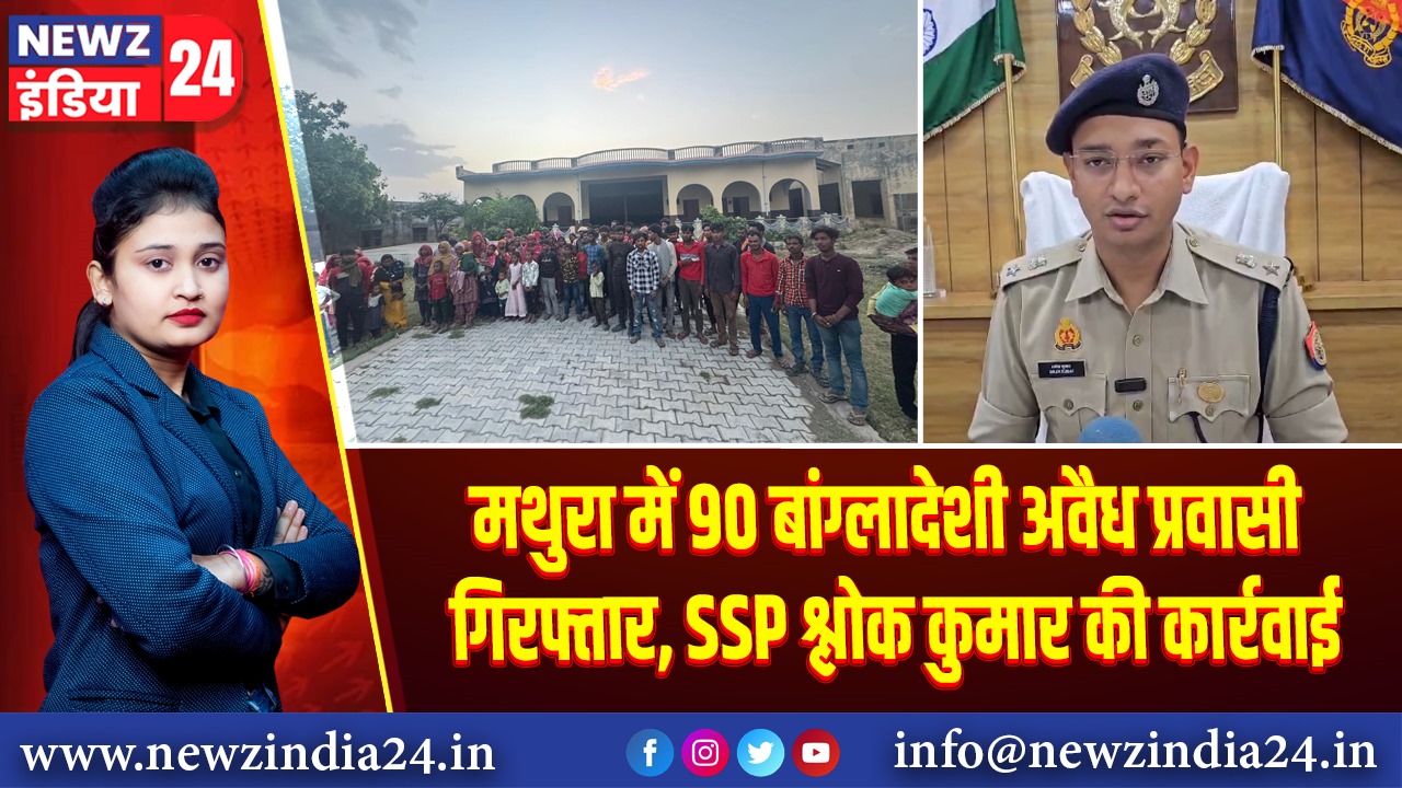 मथुरा में 90 बांग्लादेशी अवैध प्रवासी गिरफ्तार, SSP श्लोक कुमार की कार्रवाई