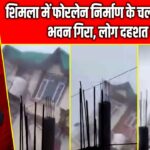 शिमला में फोरलेन निर्माण के चलते 5 मंजिला भवन गिरा, लोग दहशत में