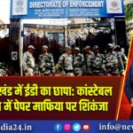 बिहार-झारखंड में ईडी का छापा: कांस्टेबल भर्ती घोटाले में पेपर माफिया पर शिकंजा