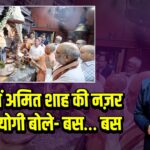 काशी में अमित शाह की नज़र उतारी, योगी बोले- बस… बस