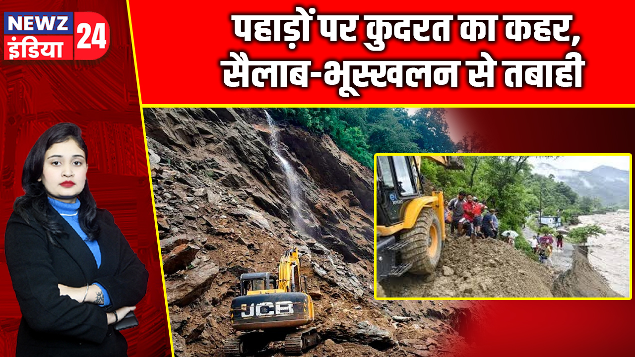 पहाड़ों पर कुदरत का कहर, सैलाब-भूस्खलन से तबाही