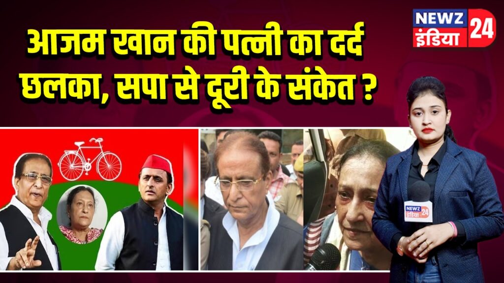 आजम खान की पत्नी का दर्द छलका, सपा से दूरी के संकेत? 