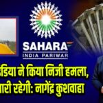 सहारा इंडिया ने किया निजी हमला, लड़ाई जारी रहेगी: नागेंद्र कुशवाहा