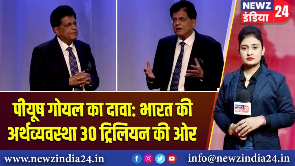 पीयूष गोयल का दावा: भारत की अर्थव्यवस्था 30 ट्रिलियन की ओर | 