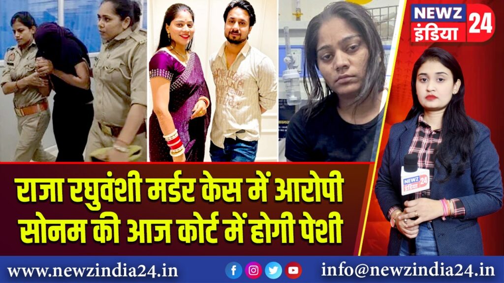 राजा रघुवंशी मर्डर केस में आरोपी सोनम की आज कोर्ट में होगी पेशी
