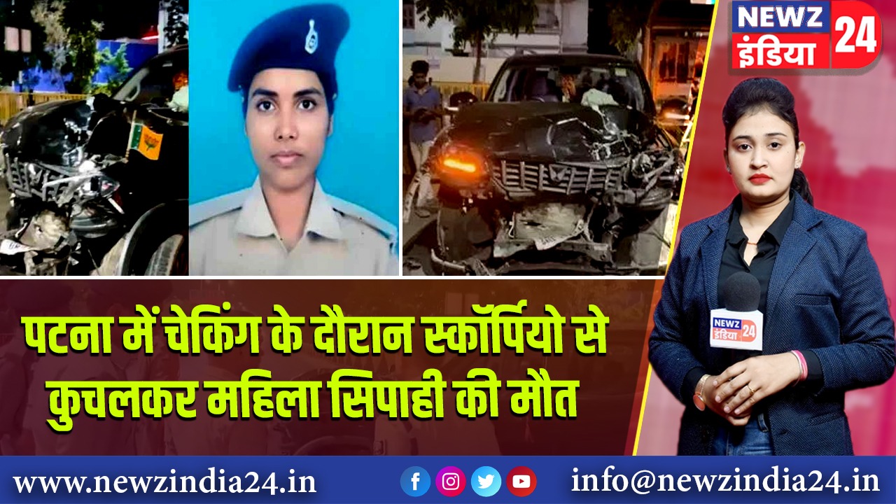 पटना में चेकिंग के दौरान स्कॉर्पियो से कुचलकर महिला सिपाही की मौत