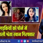 हिंदू लड़कियों को पोर्न में धकेलने वाली श्वेता खान गिरफ्तार
