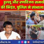 ढुल्लू और रणविजय समर्थकों की भिड़ंत, पुलिस ने संभाला मोर्चा