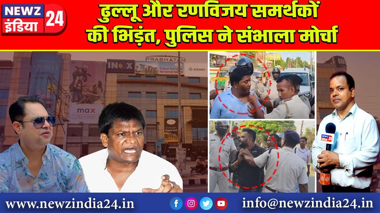 ढुल्लू और रणविजय समर्थकों की भिड़ंत, पुलिस ने संभाला मोर्चा