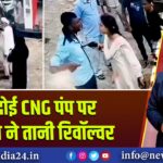 हरदोई CNG पंप पर महिला ने तानी रिवॉल्वर |