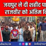 जयपुर ने दी शहीद पायलट राजवीर को अंतिम विदाई |