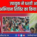 उपायुक्त ने धरती आबा अभियान शिविर का किया निरीक्षण |