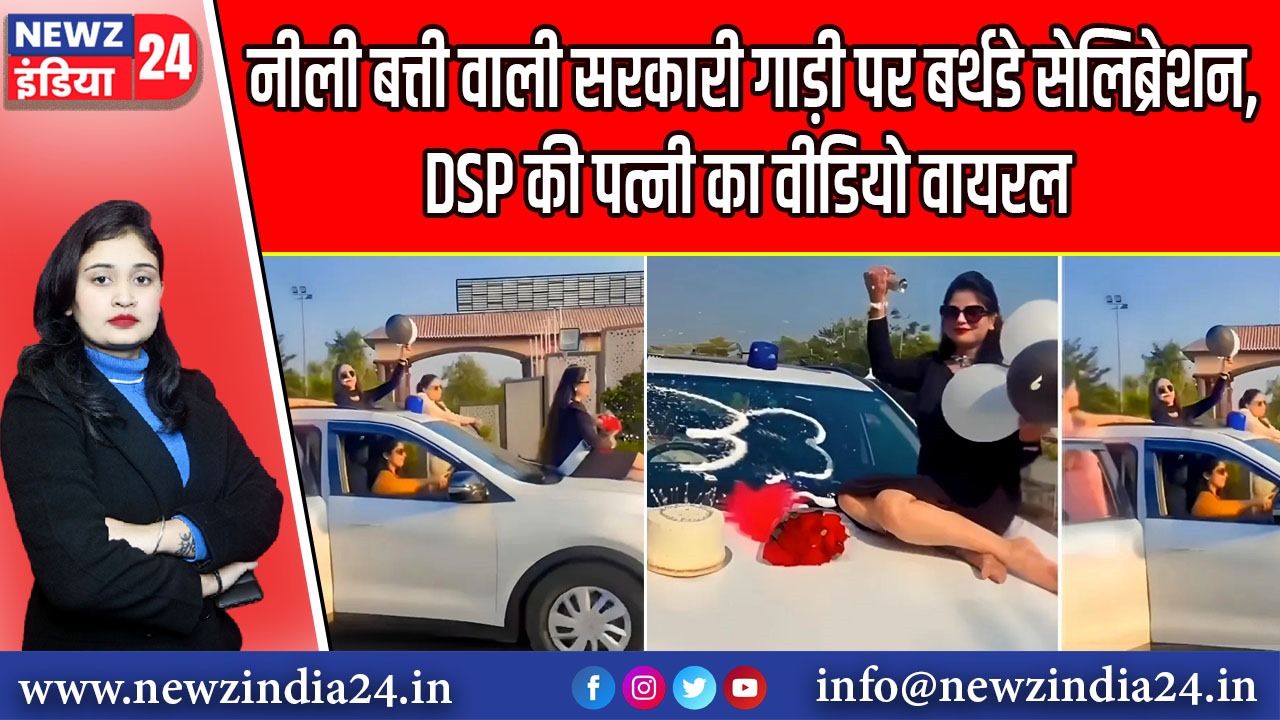 नीली बत्ती वाली सरकारी गाड़ी पर बर्थडे सेलिब्रेशन, DSP की पत्नी का वीडियो वायरल | 