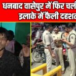 धनबाद वासेपुर में फिर चली गोली, इलाके में फैली दहशत |